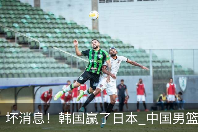 坏消息！韩国赢了日本 中国男篮第二阶段不乐观
