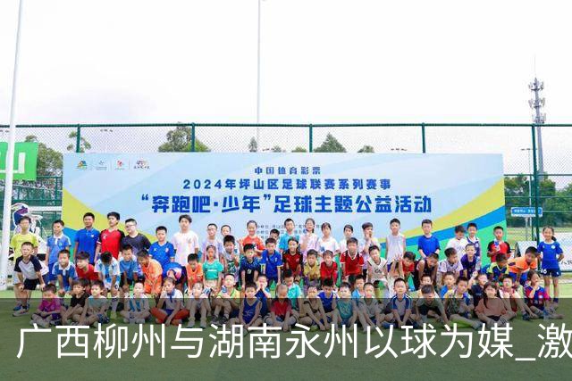 广西柳州与湖南永州以球为媒 激活跨省区文旅消费