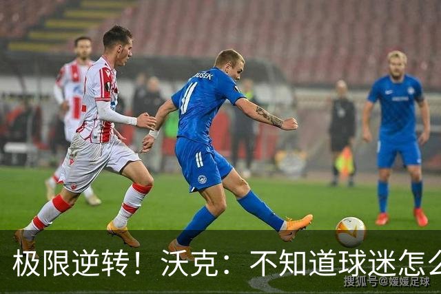 极限逆转！沃克：不知道球迷怎么熬住的，上场踢都比看球舒坦多了