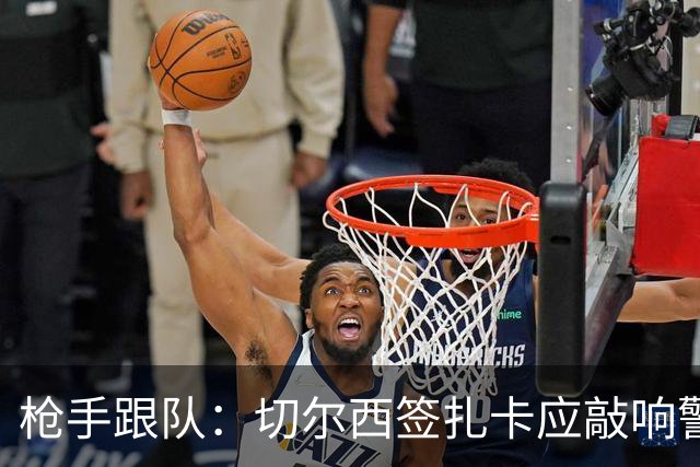 枪手跟队：切尔西签扎卡应敲响警钟，这是他们引援策略改变的信号