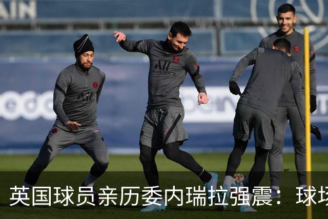 英国球员亲历委内瑞拉强震：球场剧烈摇晃，一些球员无家可归