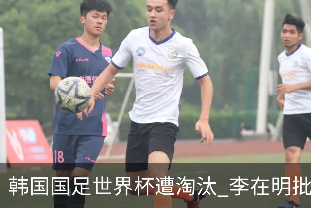 韩国国足世界杯遭淘汰 李在明批评足协失职